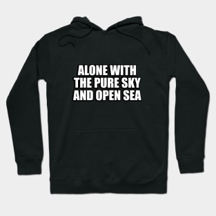 alone with the pure sky and open sea Hoodie